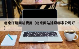 三门峡北京搭建网站费用（北京网站建设哪家公司好）
